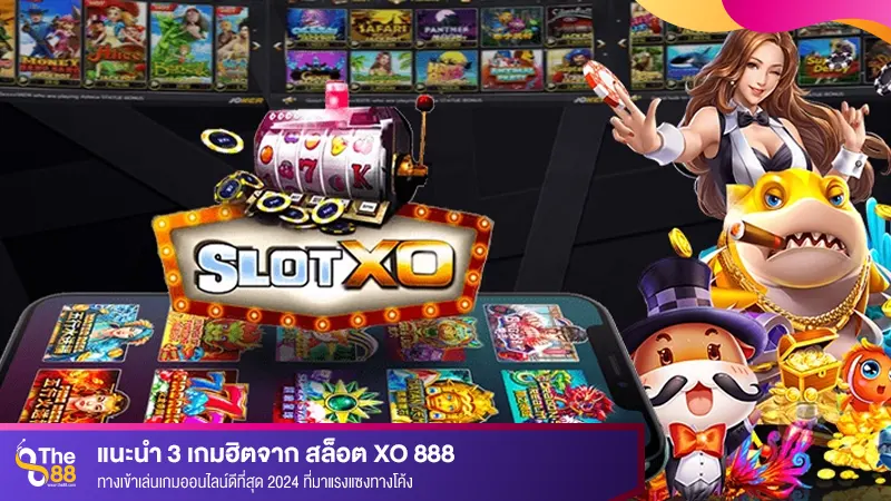 แนะนำ 3 เกมฮิตจาก สล็อต xo 888 ทางเข้าเล่นเกมออนไลน์ดีที่สุด 2024 ที่มาแรงแซงทางโค้ง